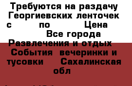 Требуются на раздачу Георгиевских ленточек с 30 .04 по 09.05. › Цена ­ 2 000 - Все города Развлечения и отдых » События, вечеринки и тусовки   . Сахалинская обл.